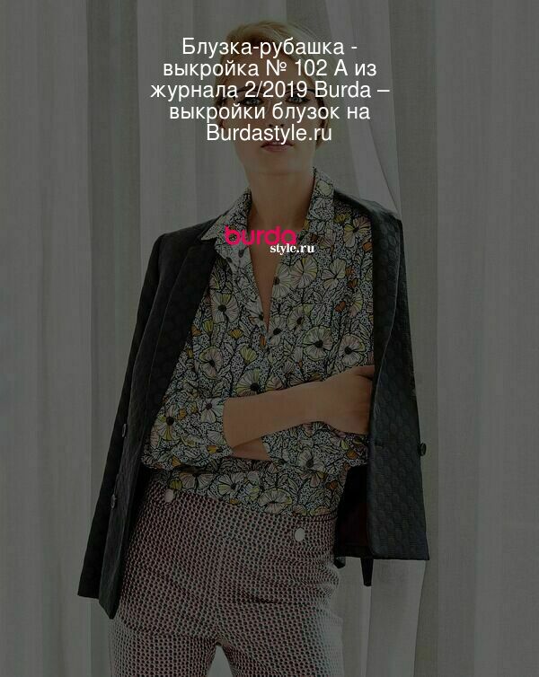 Блузка-рубашка - выкройка № 102 A из журнала 2/2019 Burda – выкройки блузок на Burdastyle.ru