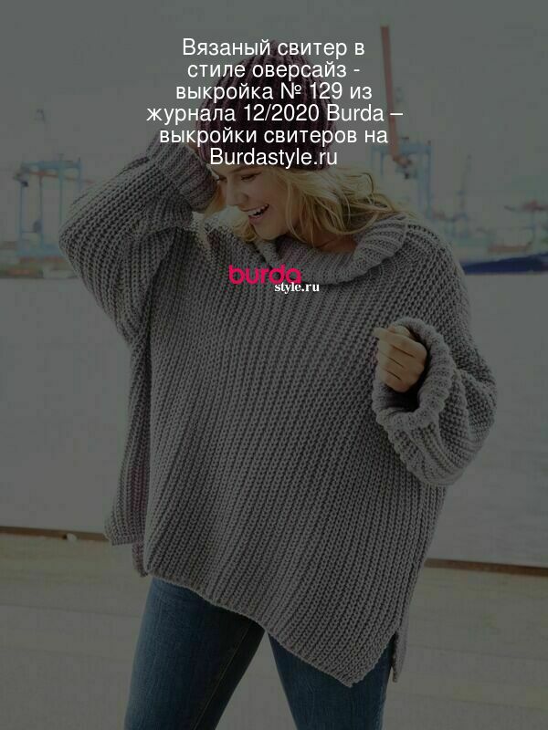 Вязаный свитер в стиле оверсайз - выкройка № 129 из журнала 12/2020 Burda –выкройки свитеров на BurdaStyle.ru